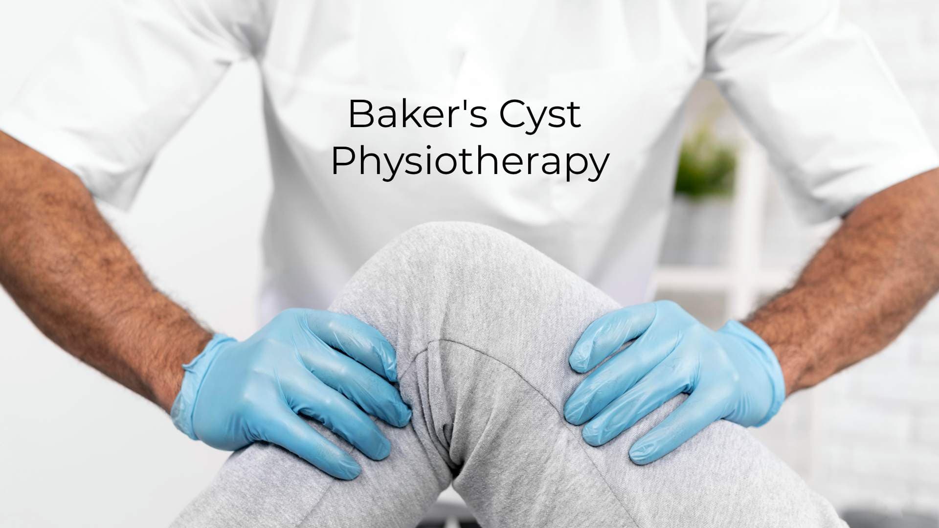 Baker’s Cyst Physiotherapy: A Complete Recovery Guide